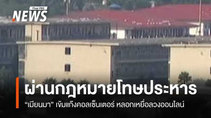 "เมียนมา" ผ่าน "โทษประหาร" คุมแก๊งคอลเซ็นเตอร์ บังคับเหยื่อทำงานหลอกลวงออนไลน์