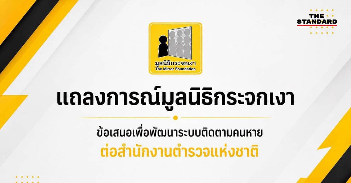 มูลนิธิกระจกเงาชง 6 ข้อถึงตำรวจ ยกระดับระบบติดตามคนหายทั่วประเทศ ย้ำ ‘แจ้งได้ทันที ไม่ต้องรอ 24 ชั่วโมง’ หลังโศกนาฏกรรมชลบุรี