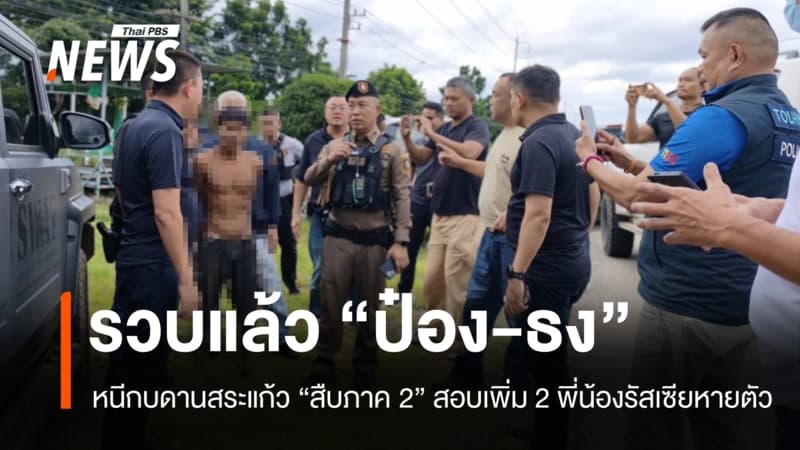 ตำรวจภาค 2 รวบ "ป๋อง-ธง" หนีกบดานสระแก้ว เร่งคลี่ปมชาวรัสเซียหายตัว