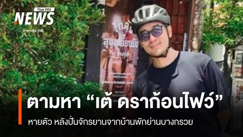 ตามหา "เต้ ดราก้อนไฟว์" หายตัว หลังปั่นจักรยานออกจากบ้านย่านบางกรวย