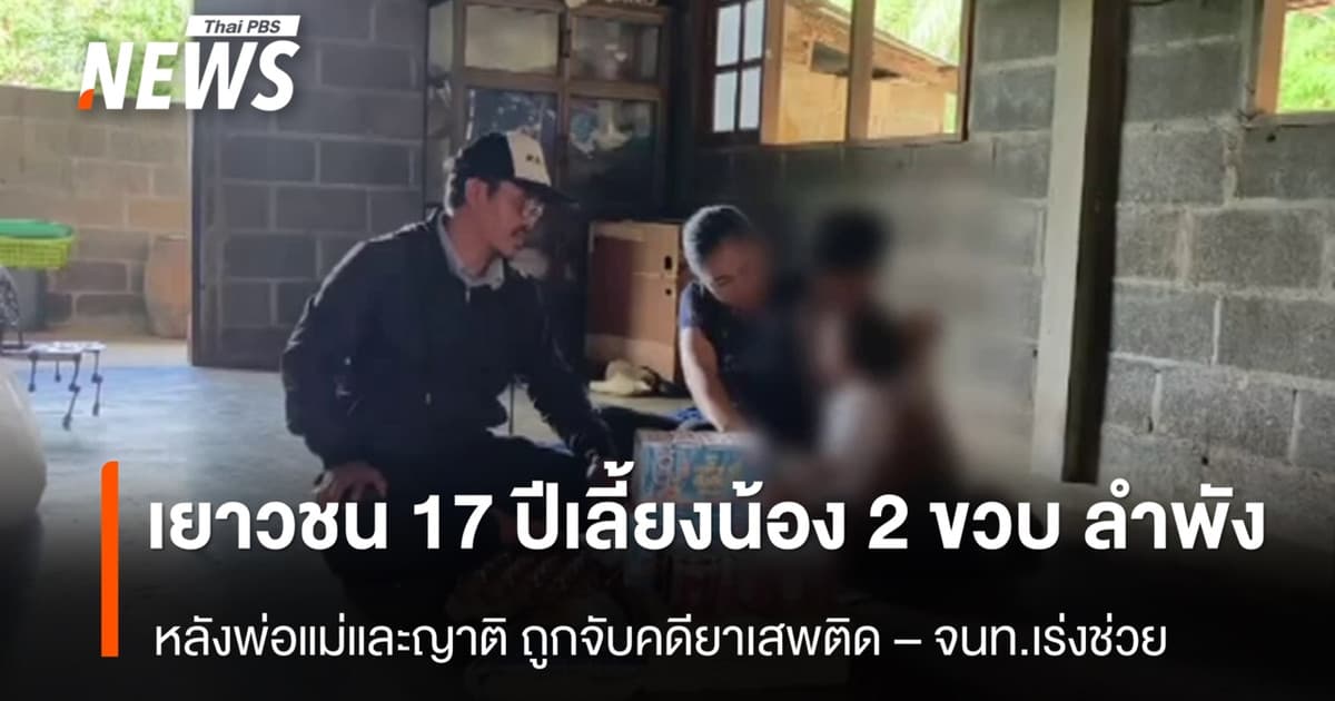 ช่วยเยาวชนหญิงวัย 17 ปีเลี้ยงน้อง 2 ขวบลำพัง หลังครอบครัวถูกจับคดียาเสพติด