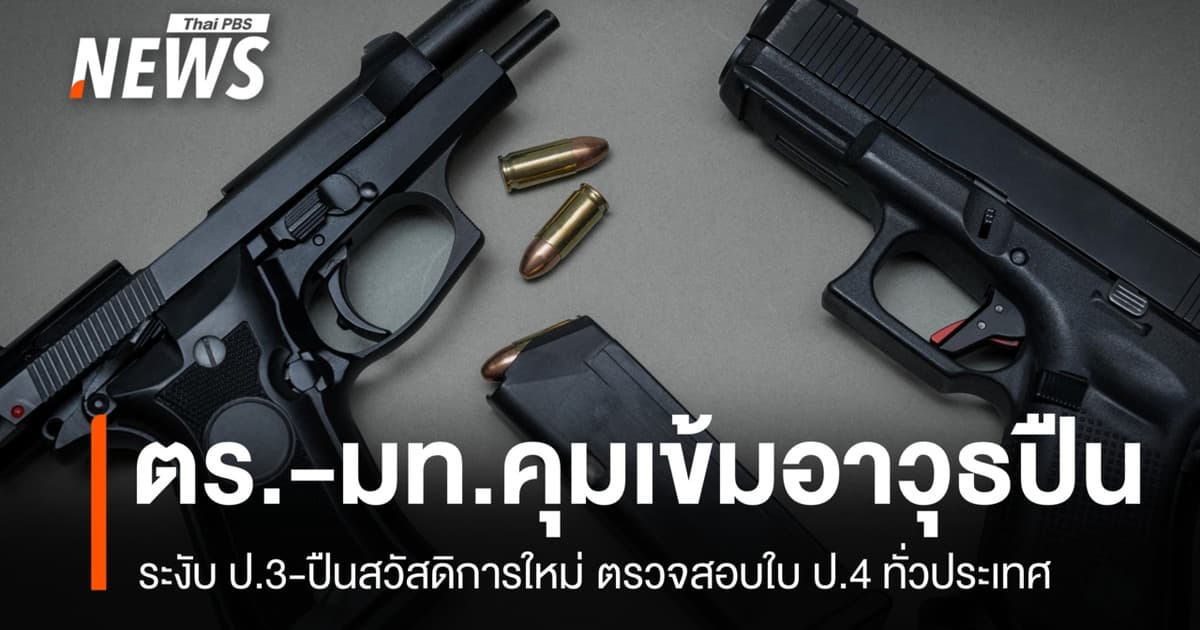 ตร.-มท. คุมเข้มอาวุธปืน ระงับ ป.3-ปืนสวัสดิการใหม่ ตรวจสอบใบ ป.4 ทั่วประเทศ