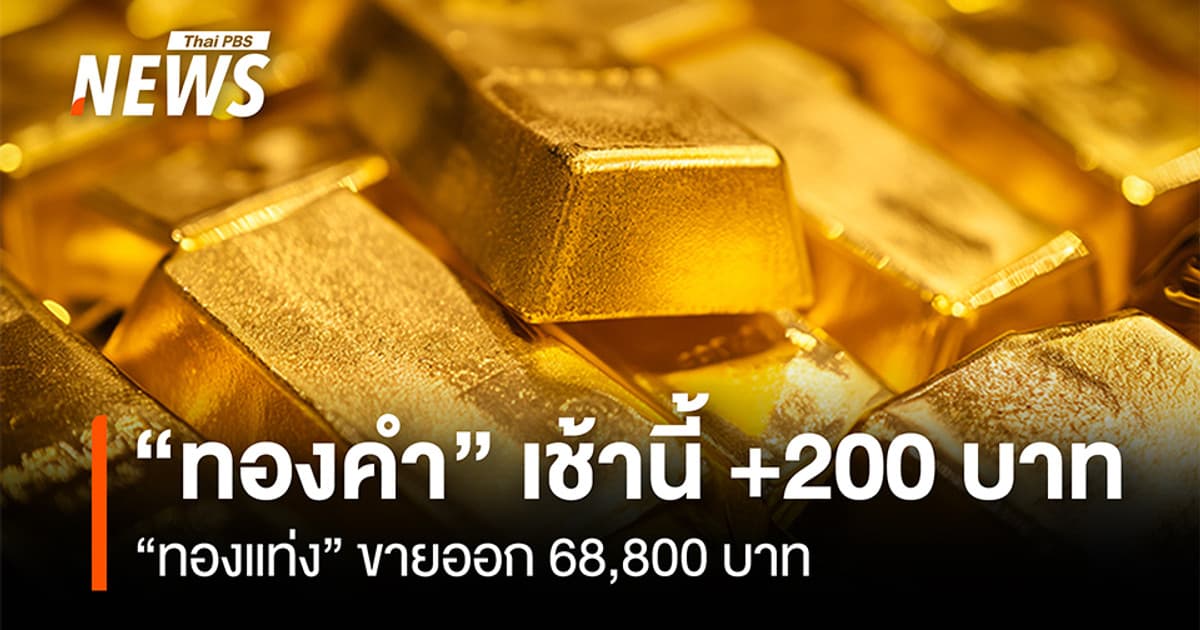 “ทองคำ” เช้านี้ +200 บาท “ทองแท่ง”ขายออก 68,800 บาท