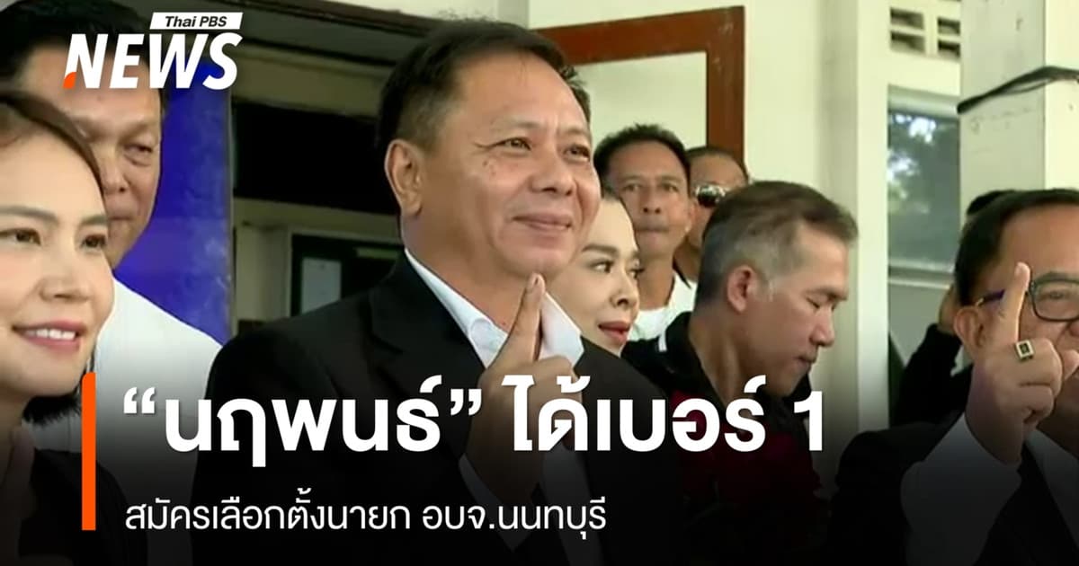 "นฤพนธ์" หลาน "ธงชัย" สมัครเลือกตั้ง นายก อบจ.นนทบุรี ได้เบอร์ 1