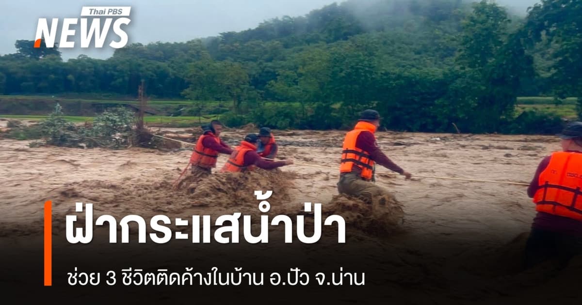 นาที ตชด.ฝ่ากระแสน้ำป่า ช่วย 3 ชีวิตติดค้างในบ้าน อ.ปัว จ.น่าน