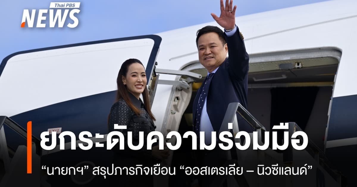 “นายกฯ” สรุปภารกิจเยือน “ออสเตรเลีย-นิวซีแลนด์” ยกระดับความร่วมมือด้านเศรษฐกิจ-ความมั่นคง