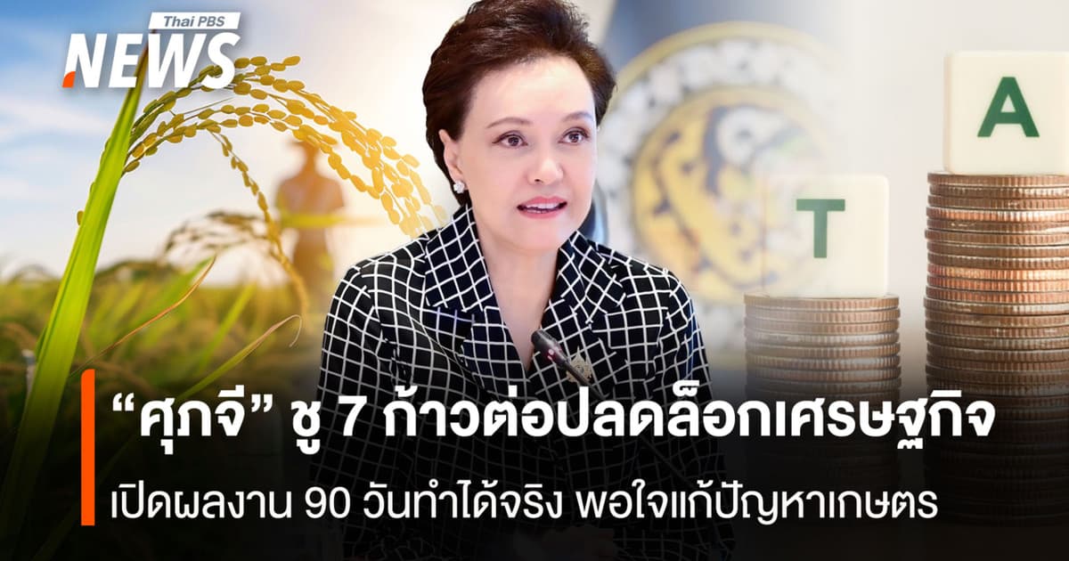 “ศุภจี” ชู 7 ก้าวต่อปลดล็อกเศรษฐกิจ เปิดผลงาน 90 วันทำได้จริง พอใจแก้ปัญหาเกษตร