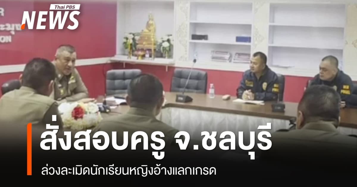 ผบช.ภ 2 สั่งสอบครูล่วงละเมิดนักเรียนหญิงอ้างแลกเกรด